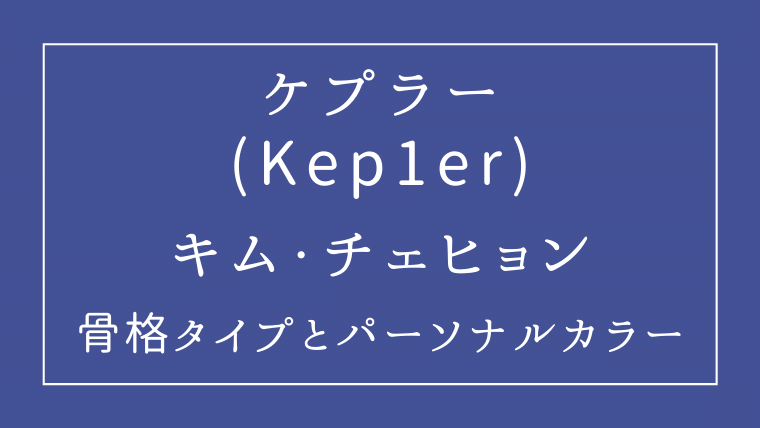 ケプラーのキムチェヒョンの骨格タイプとパーソナルカラー