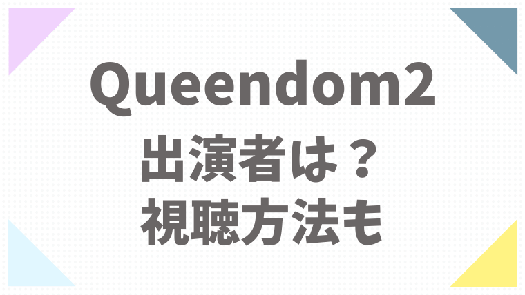 視聴 方法 queendom2 QUEENDOM2(クイーンダム2)とは？出演者や日本での視聴方法を紹介