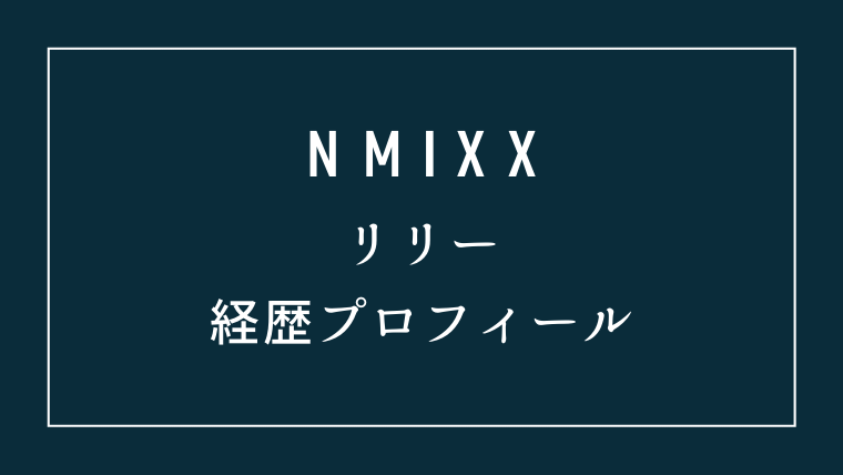 NMIXXリリーの本名と経歴プロフィール