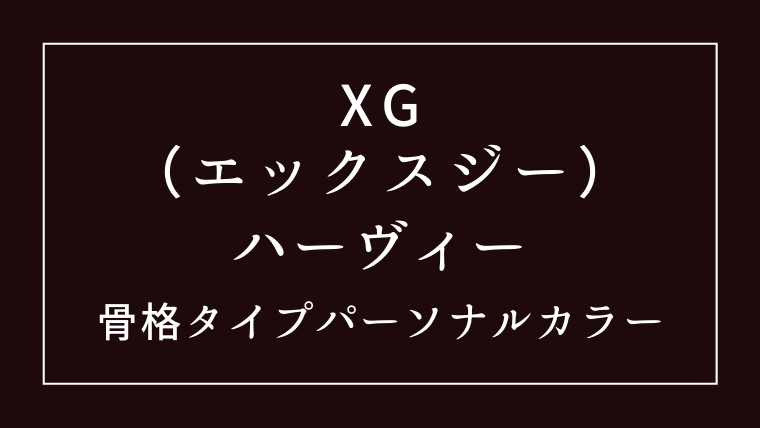 XGハーヴィーの骨格タイプとパーソナルカラー