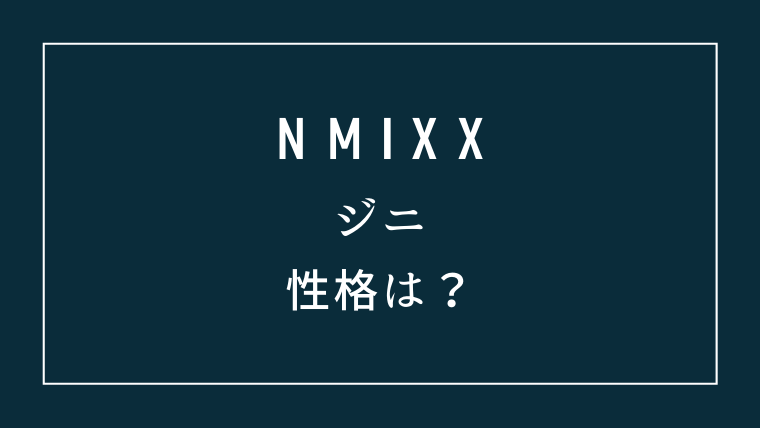 NMIXXジニ性格は？