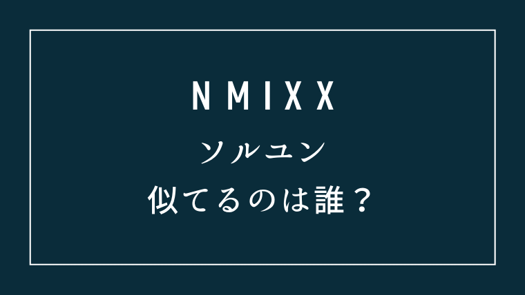 NMIXXソルユン似てるのは誰？