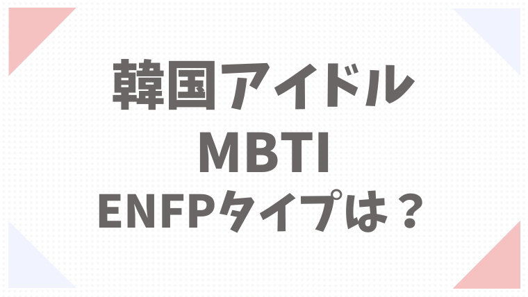 関連記事MBTIのENFPタイプは誰？