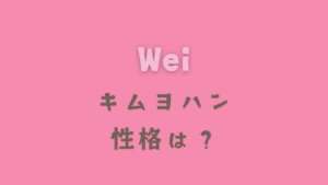 Weiキムヨハンの性格は？