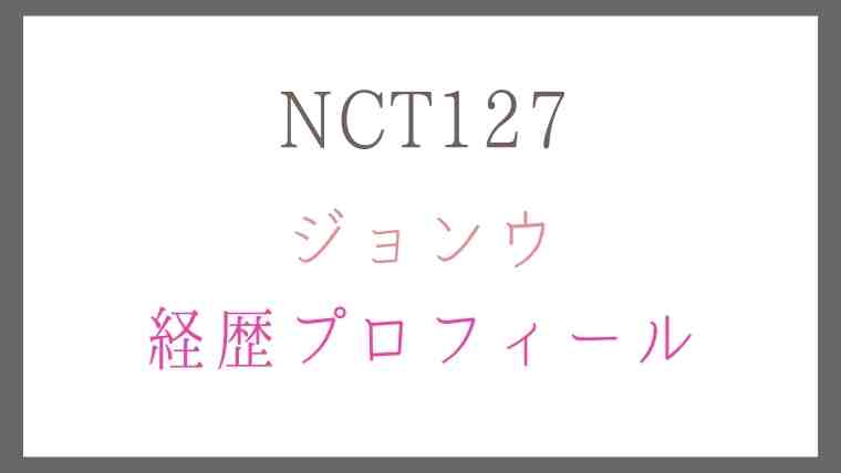 NCT127ジョンウ経歴プロフィール！