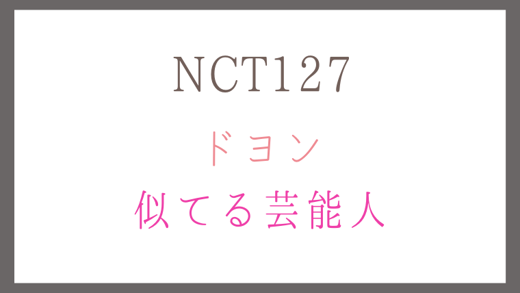 NCT127ドヨンが似てる芸能人